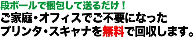 段ボールで梱包して送るだけ！ご家庭・オフィスでご不要になったプリンタ・スキャナを無料で回収します。