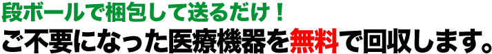 故障・動作不良の医療機器もOK！  ご不要になった医療機器を無料で回収します。